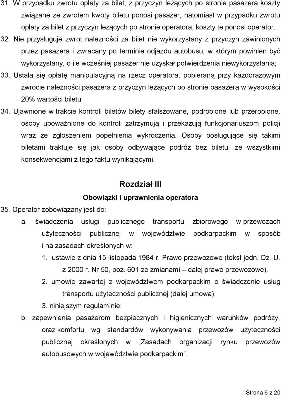 Nie przysługuje zwrot należności za bilet nie wykorzystany z przyczyn zawinionych przez pasażera i zwracany po terminie odjazdu autobusu, w którym powinien być wykorzystany, o ile wcześniej pasażer