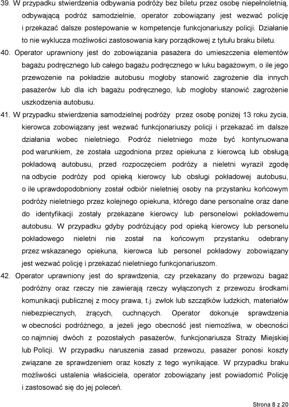 Operator uprawniony jest do zobowiązania pasażera do umieszczenia elementów bagażu podręcznego lub całego bagażu podręcznego w luku bagażowym, o ile jego przewożenie na pokładzie autobusu mogłoby