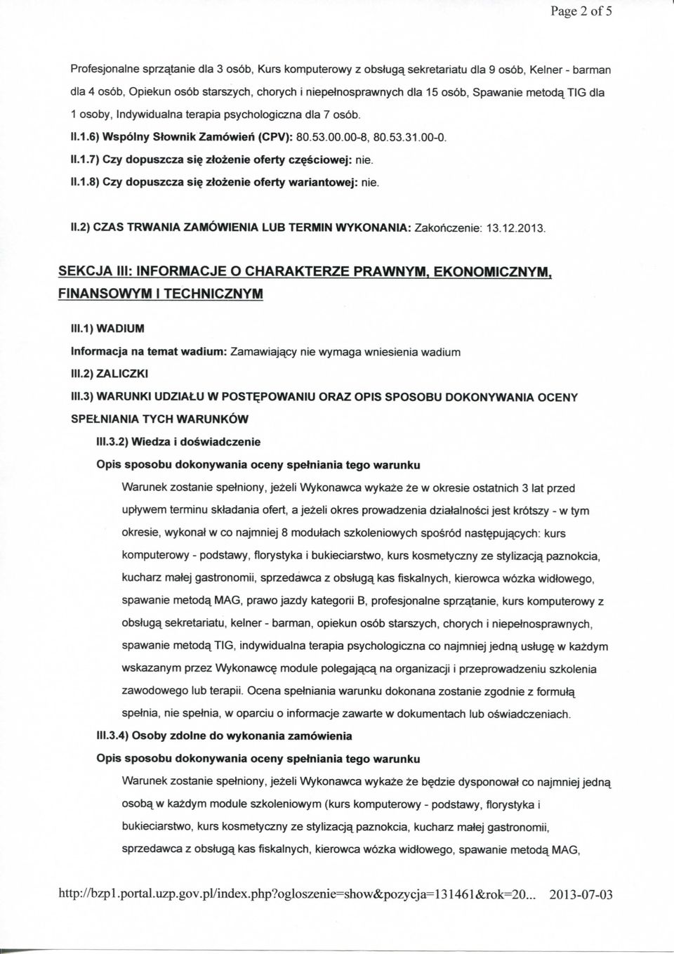 11.1.8) Czy dopuszcza si? ztozenie oferty wariantowej: nie. II. 2) CZAS TRWANIA ZAIWOWIENIA LUB TERMIN WYKONANIA: Zakohczenie: 13.12 2013. SEKCJA III: INFORMACJE O CHARAKTERZE PRAWNYM, EKONOMICZNYM.