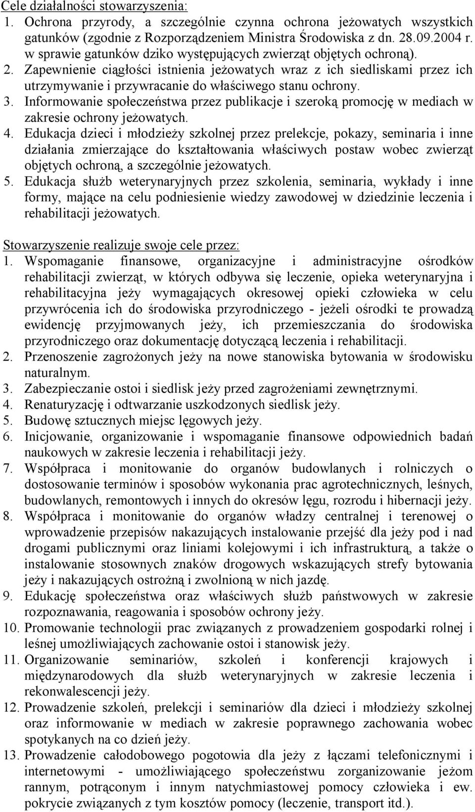 Zapewnienie ciągłości istnienia jeżowatych wraz z ich siedliskami przez ich utrzymywanie i przywracanie do właściwego stanu ochrony. 3.