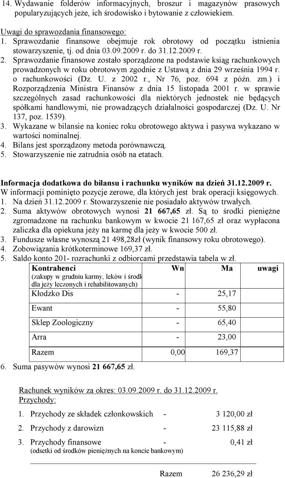 Sprawozdanie finansowe zostało sporządzone na podstawie ksiąg rachunkowych prowadzonych w roku obrotowym zgodnie z Ustawą z dnia 29 września 1994 r. o rachunkowości (Dz. U. z 2002 r., Nr 76, poz.