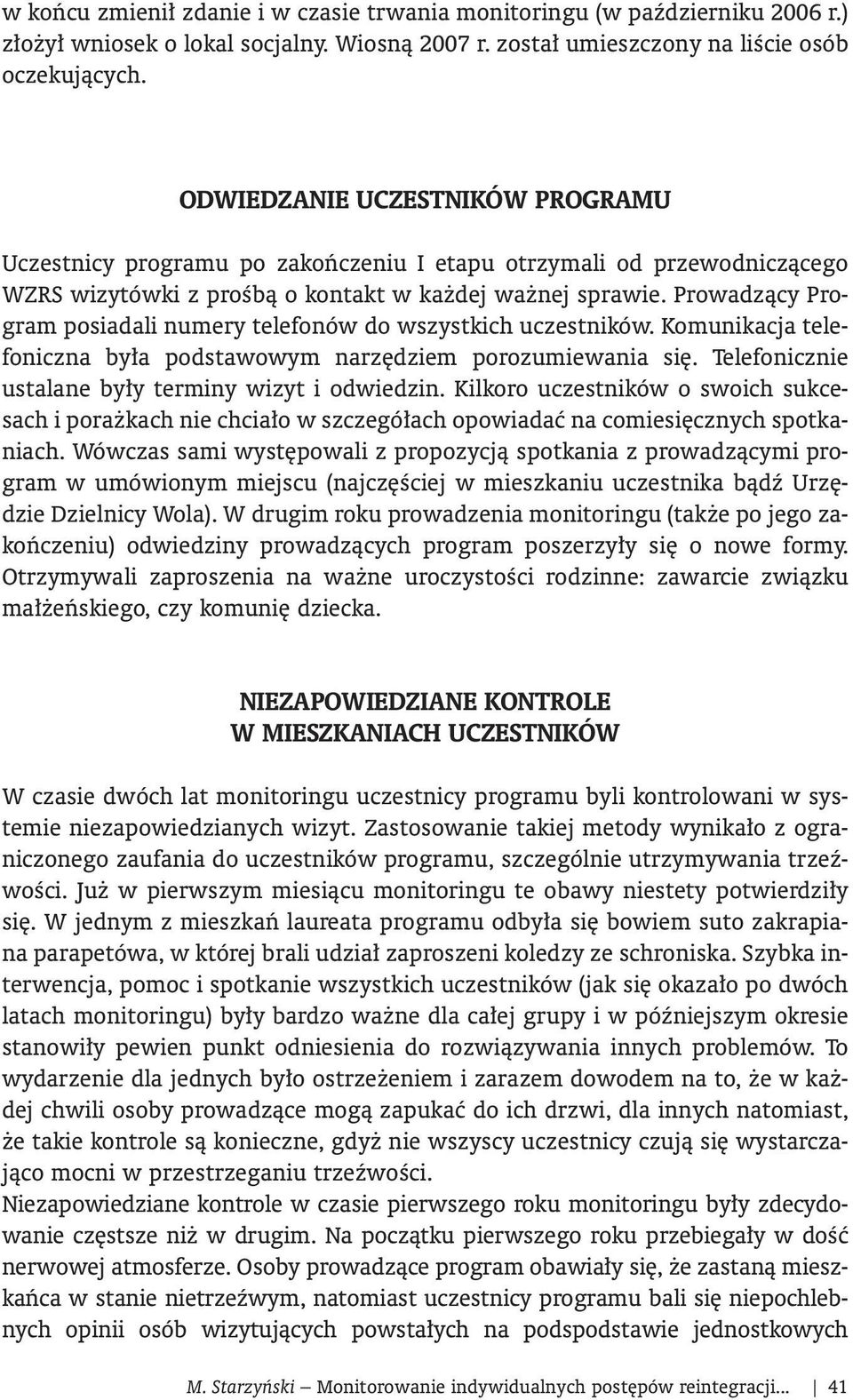 Prowadzàcy Program posiadali numery telefonów do wszystkich uczestników. Komunikacja telefoniczna by a podstawowym narz dziem porozumiewania si. Telefonicznie ustalane by y terminy wizyt i odwiedzin.