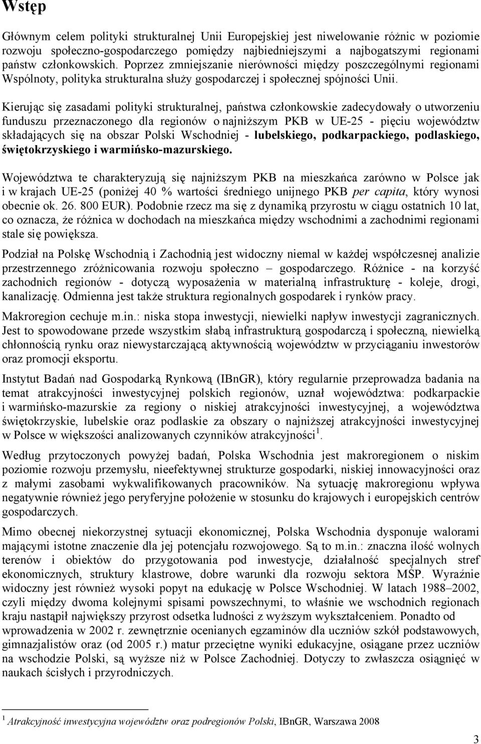 Kierując się zasadami polityki strukturalnej, państwa członkowskie zadecydowały o utworzeniu funduszu przeznaczonego dla regionów o najniższym PKB w UE-25 - pięciu województw składających się na