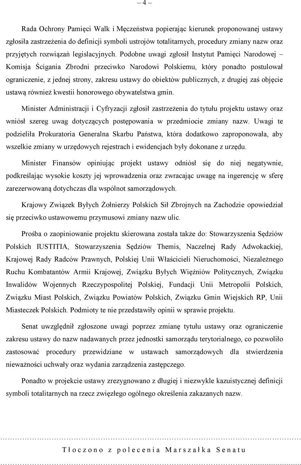Podobne uwagi zgłosił Instytut Pamięci Narodowej Komisja Ścigania Zbrodni przeciwko Narodowi Polskiemu, który ponadto postulował ograniczenie, z jednej strony, zakresu ustawy do obiektów publicznych,