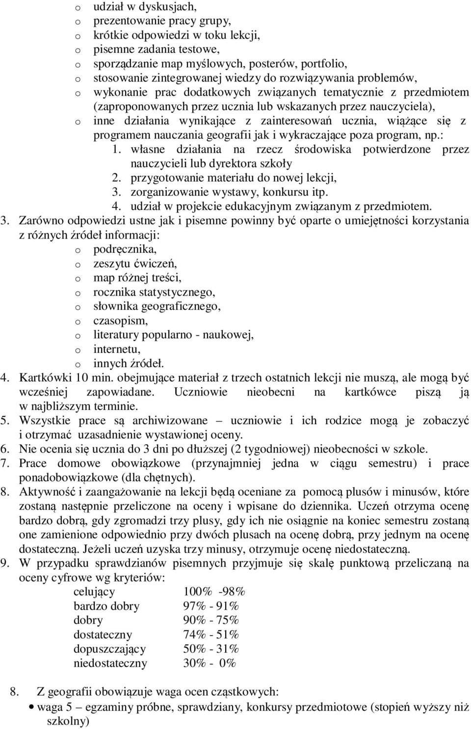 zainteresowań ucznia, wiążące się z programem nauczania geografii jak i wykraczające poza program, np.: 1. własne działania na rzecz środowiska potwierdzone przez nauczycieli lub dyrektora szkoły 2.