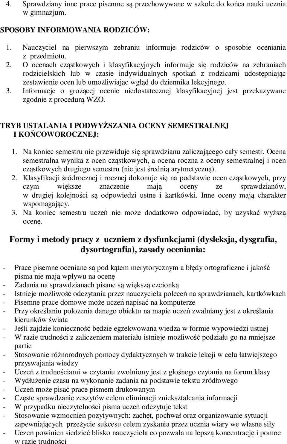 O ocenach cząstkowych i klasyfikacyjnych informuje się rodziców na zebraniach rodzicielskich lub w czasie indywidualnych spotkań z rodzicami udostępniając zestawienie ocen lub umożliwiając wgląd do