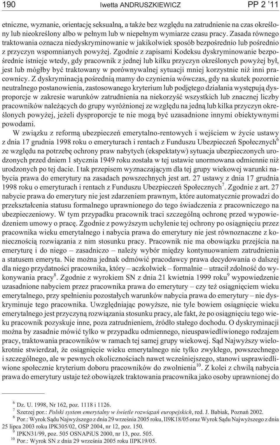 Zgodnie z zapisami Kodeksu dyskryminowanie bezpoœrednie istnieje wtedy, gdy pracownik z jednej lub kilku przyczyn okreœlonych powy ej by³, jest lub móg³by byæ traktowany w porównywalnej sytuacji