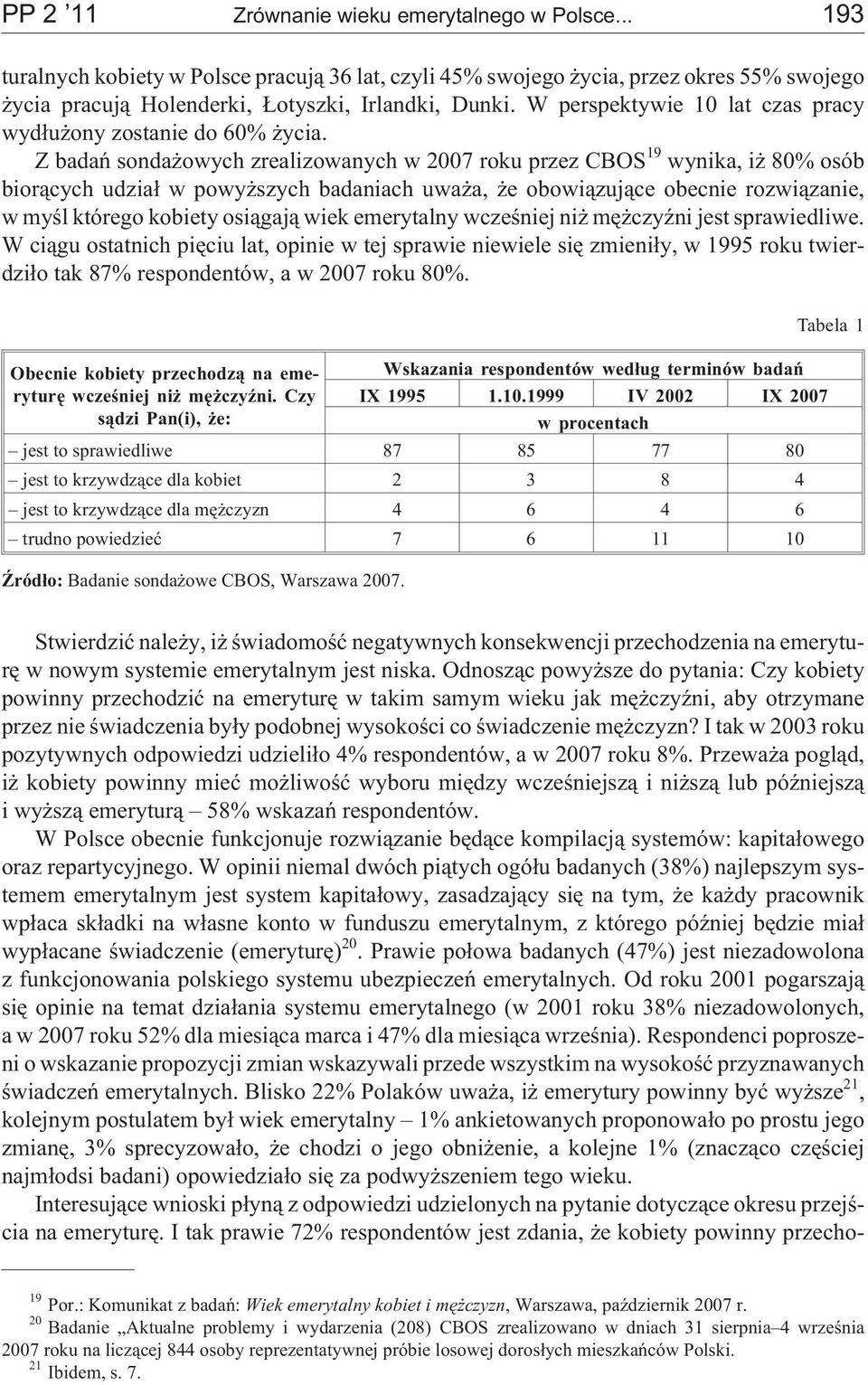 Z badañ sonda owych zrealizowanych w 2007 roku przez CBOS 19 wynika, i 80% osób bior¹cych udzia³ w powy szych badaniach uwa a, e obowi¹zuj¹ce obecnie rozwi¹zanie, w myœl którego kobiety osi¹gaj¹ wiek