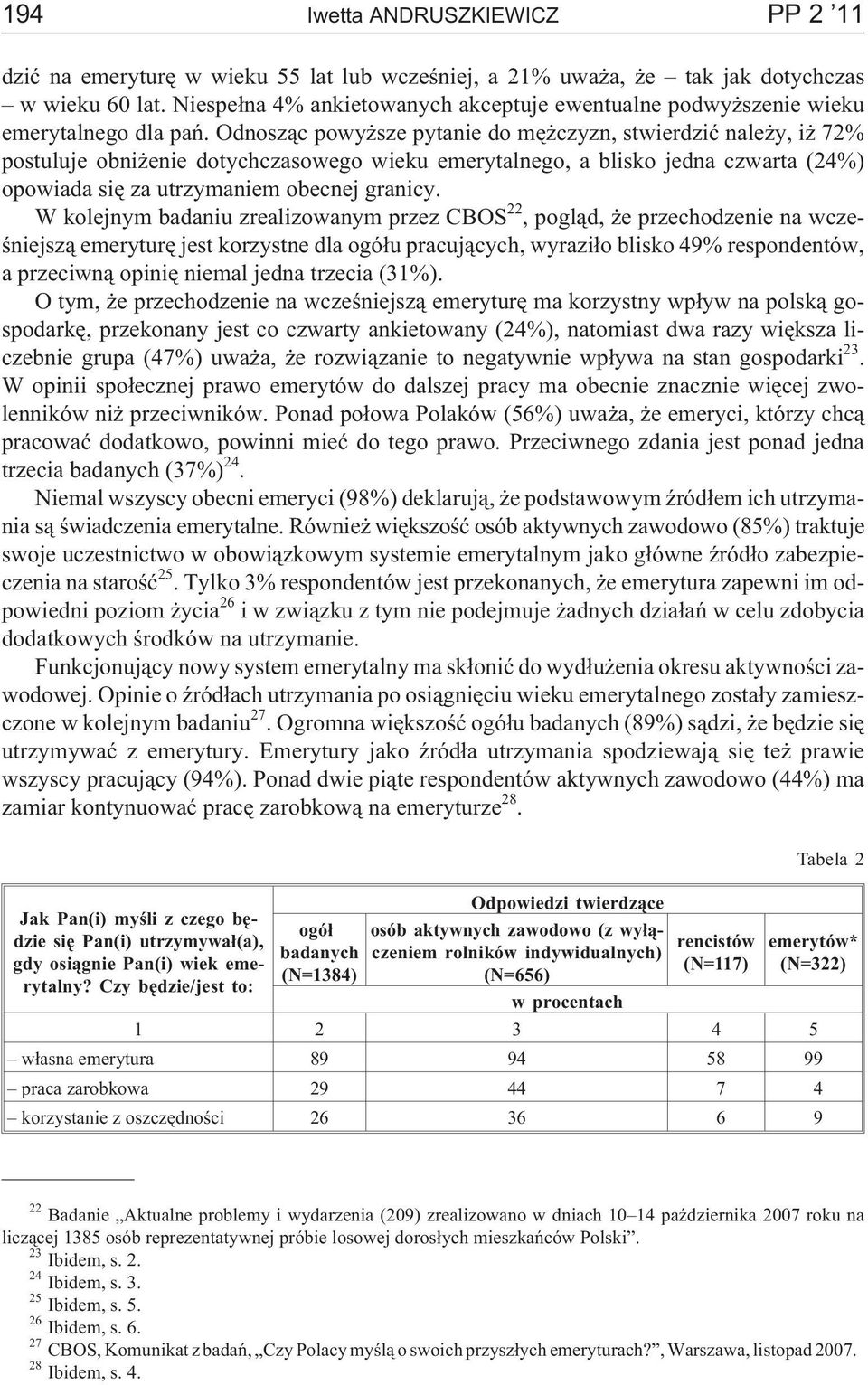 Odnosz¹c powy sze pytanie do mê czyzn, stwierdziæ nale y, i 72% postuluje obni enie dotychczasowego wieku emerytalnego, a blisko jedna czwarta (24%) opowiada siê za utrzymaniem obecnej granicy.