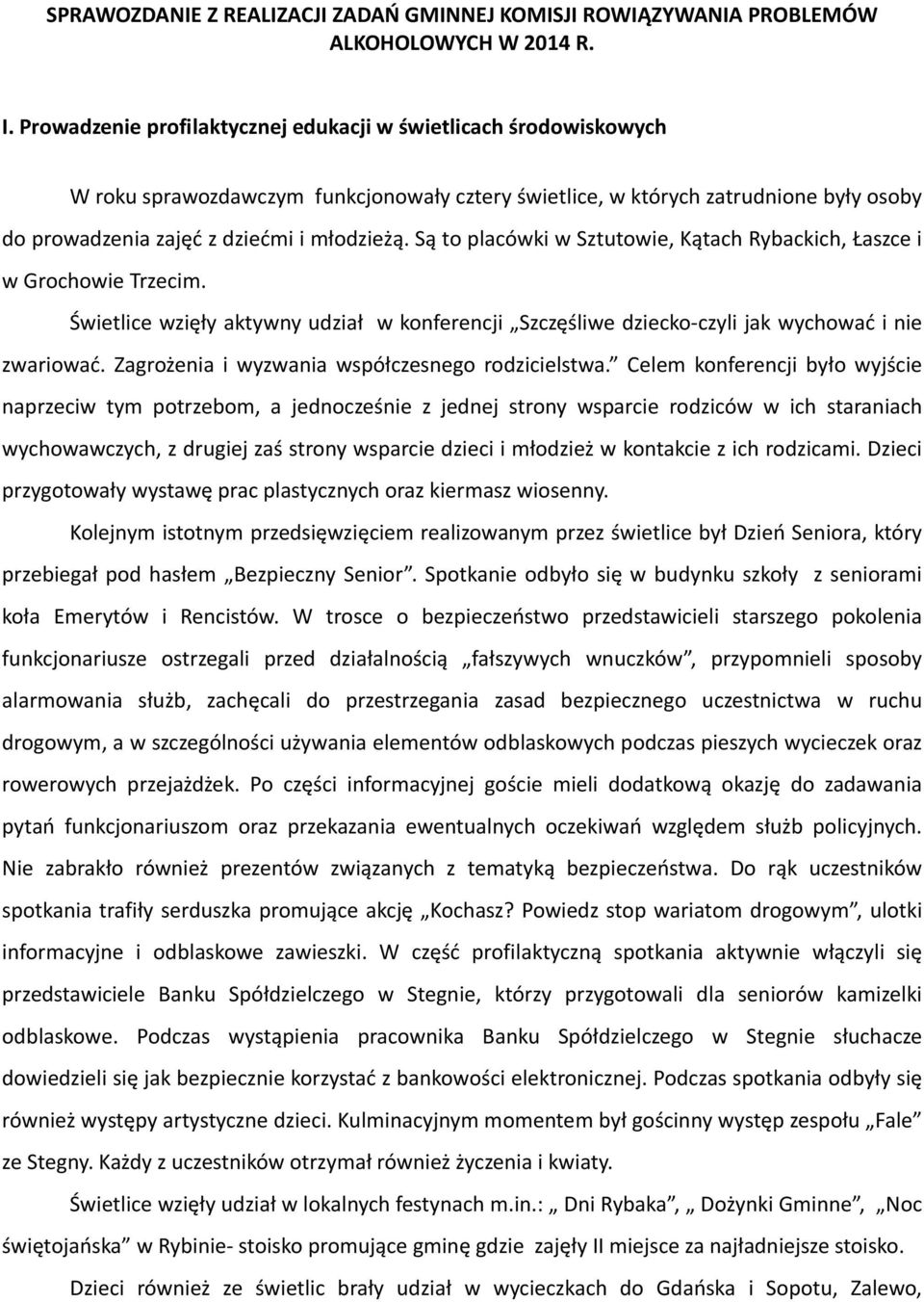 Są to placówki w Sztutowie, Kątach Rybackich, Łaszce i w Grochowie Trzecim. Świetlice wzięły aktywny udział w konferencji Szczęśliwe dziecko-czyli jak wychować i nie zwariować.