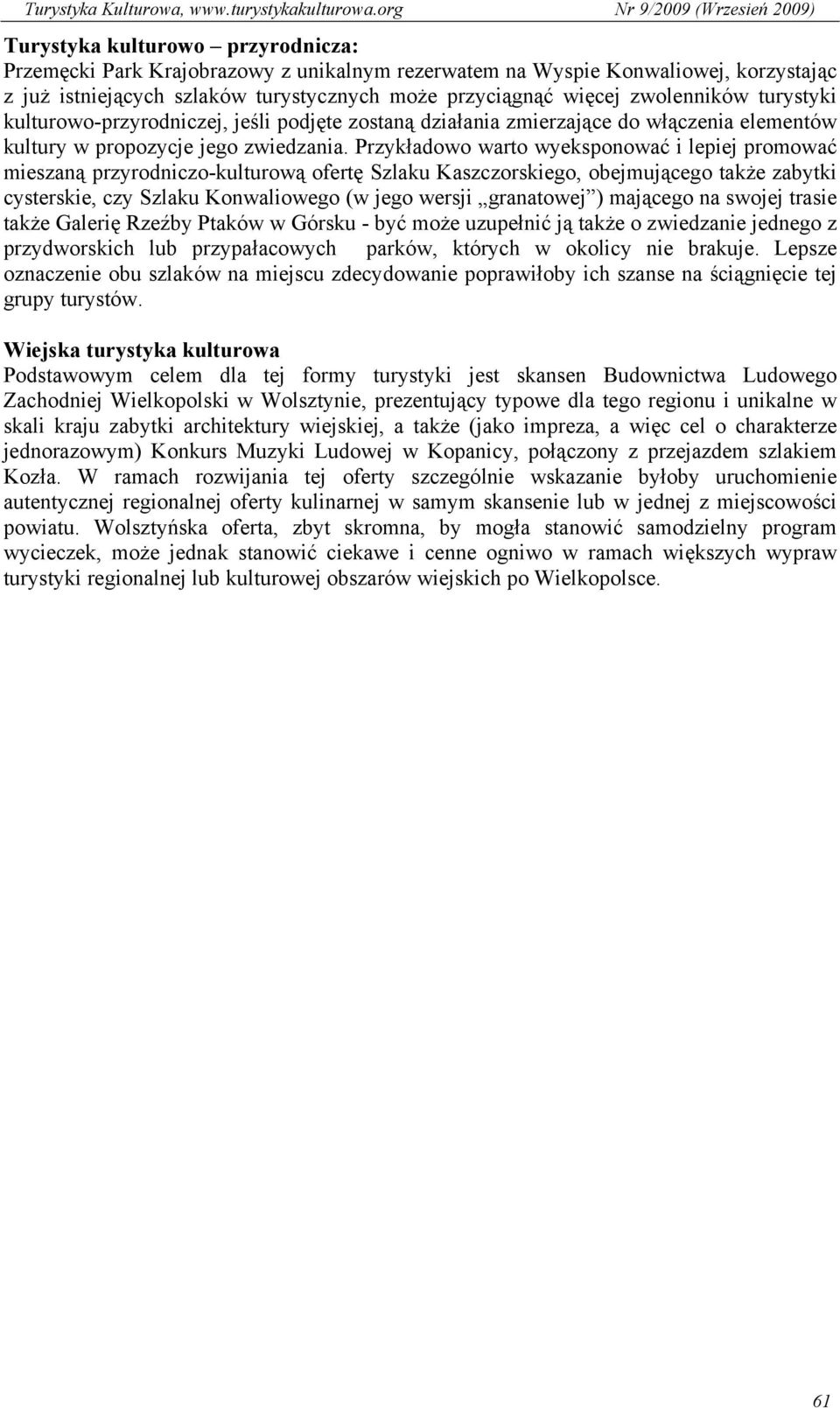 Przykładowo warto wyeksponować i lepiej promować mieszaną przyrodniczo-kulturową ofertę Szlaku Kaszczorskiego, obejmującego także zabytki cysterskie, czy Szlaku Konwaliowego (w jego wersji granatowej