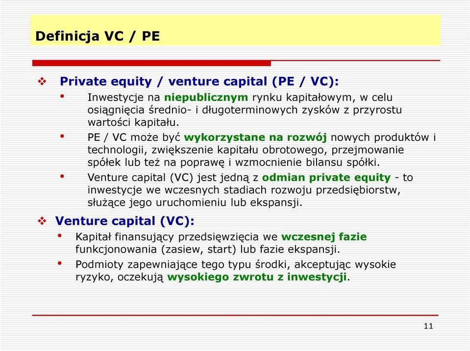 Venture capital (VC) jest jedną z odmian private equity - to inwestycje we wczesnych stadiach rozwoju przedsiębiorstw, służące jego uruchomieniu lub ekspansji.