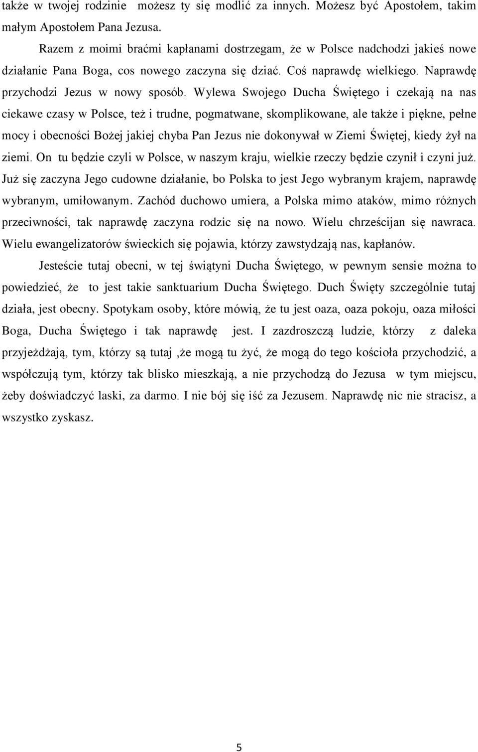 Wylewa Swojego Ducha Świętego i czekają na nas ciekawe czasy w Polsce, też i trudne, pogmatwane, skomplikowane, ale także i piękne, pełne mocy i obecności Bożej jakiej chyba Pan Jezus nie dokonywał w