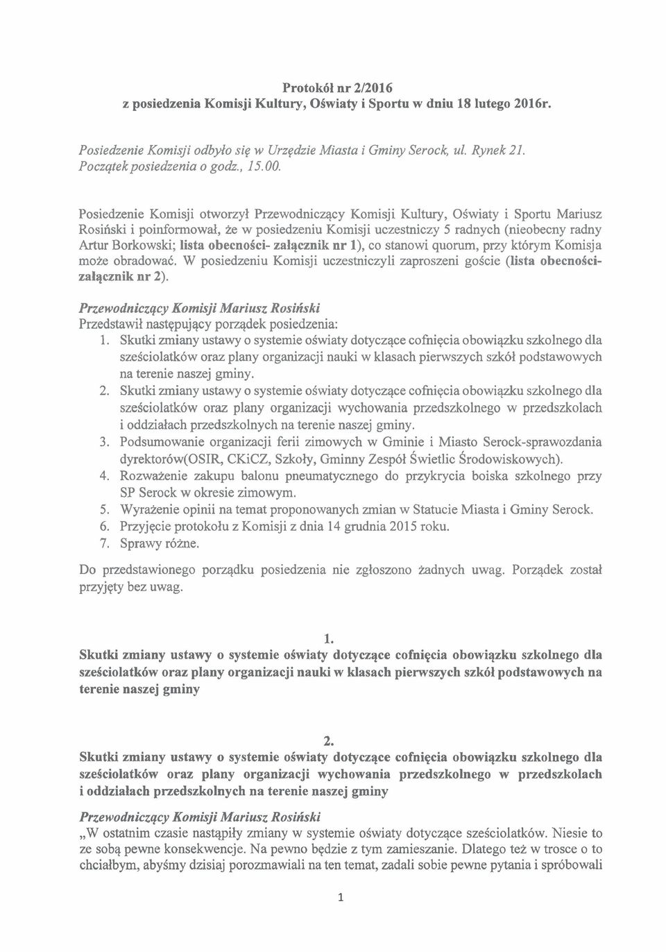 Posiedzenie Komisji otworzyl Przewodniczqcy Komisji Kultury, OSwiaty i Sportu Mariusz Rosinski i poinformowal, ze w posiedzeniu Komisji uczestniczy 5 radnych (nieobecny radny Artur Borkowski; lista