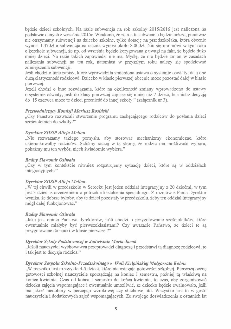 000~1. Nic siq nie m6wi w tym roku o korekcie subwencji, ze np. od wrzesnia bqdzie korygowana z uwagi na fakt, ie bqdzie duzo rnniej dzieci. Na razie takich zapowiedzi nie ma.