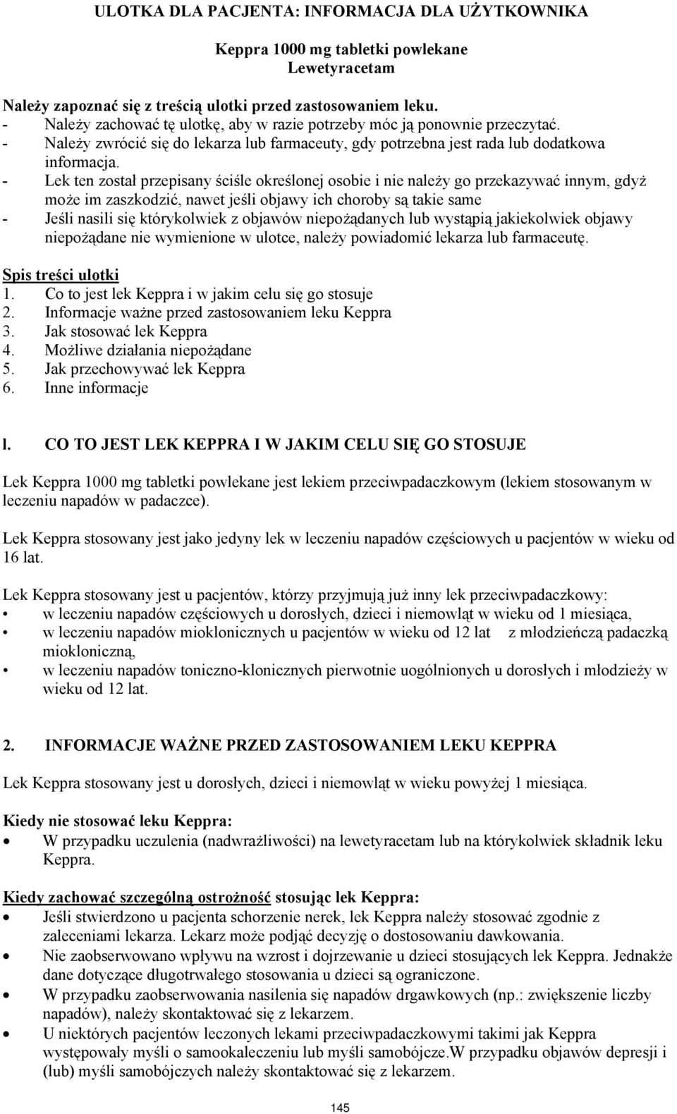 - Lek ten został przepisany ściśle określonej osobie i nie należy go przekazywać innym, gdyż może im zaszkodzić, nawet jeśli objawy ich choroby są takie same - Jeśli nasili się którykolwiek z objawów