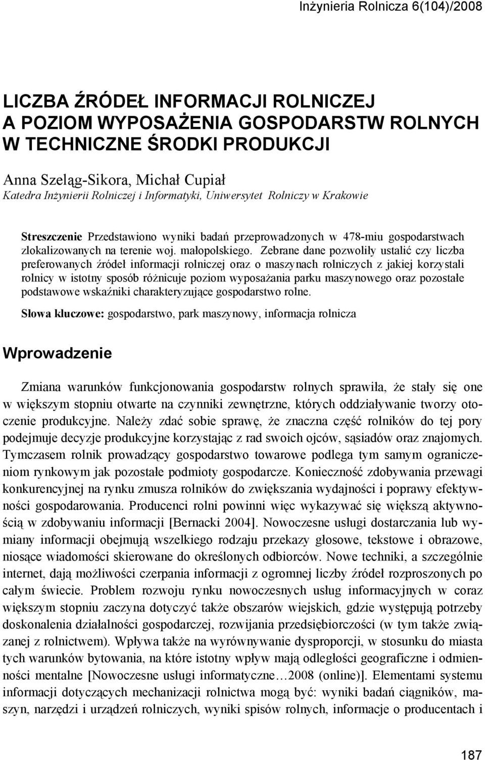 Zebrane dane pozwoliły ustalić czy liczba preferowanych źródeł informacji rolniczej oraz o maszynach rolniczych z jakiej korzystali rolnicy w istotny sposób różnicuje poziom wyposażania parku