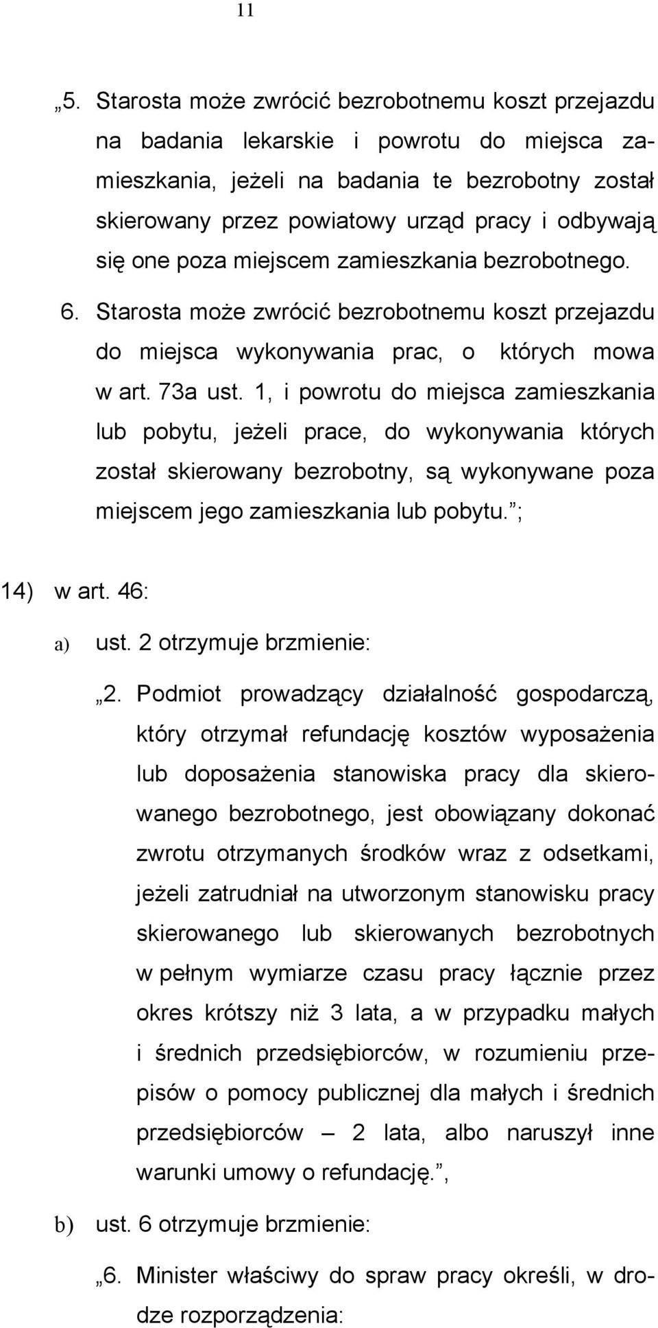 1, i powrotu do miejsca zamieszkania lub pobytu, jeżeli prace, do wykonywania których został skierowany bezrobotny, są wykonywane poza miejscem jego zamieszkania lub pobytu. ; 14) w art. 46: a) ust.