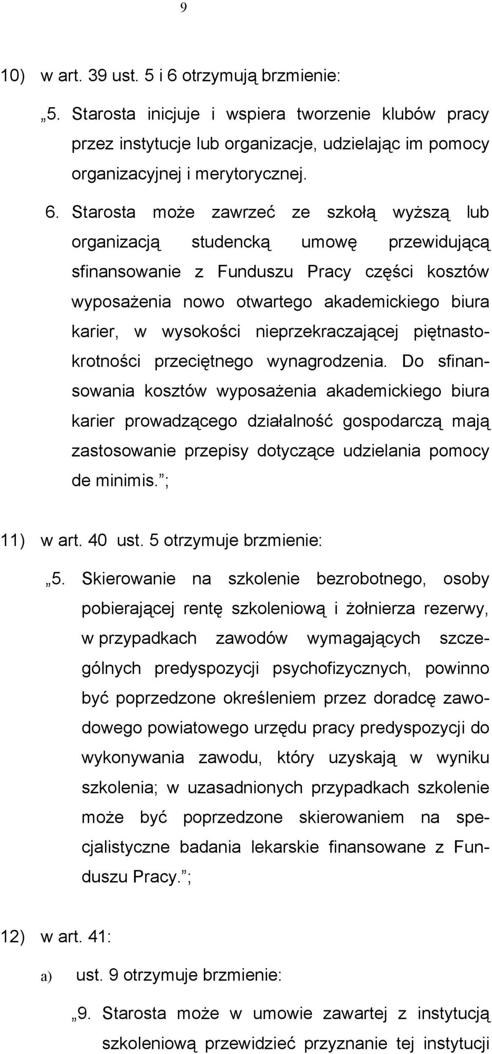 Starosta może zawrzeć ze szkołą wyższą lub organizacją studencką umowę przewidującą sfinansowanie z Funduszu Pracy części kosztów wyposażenia nowo otwartego akademickiego biura karier, w wysokości