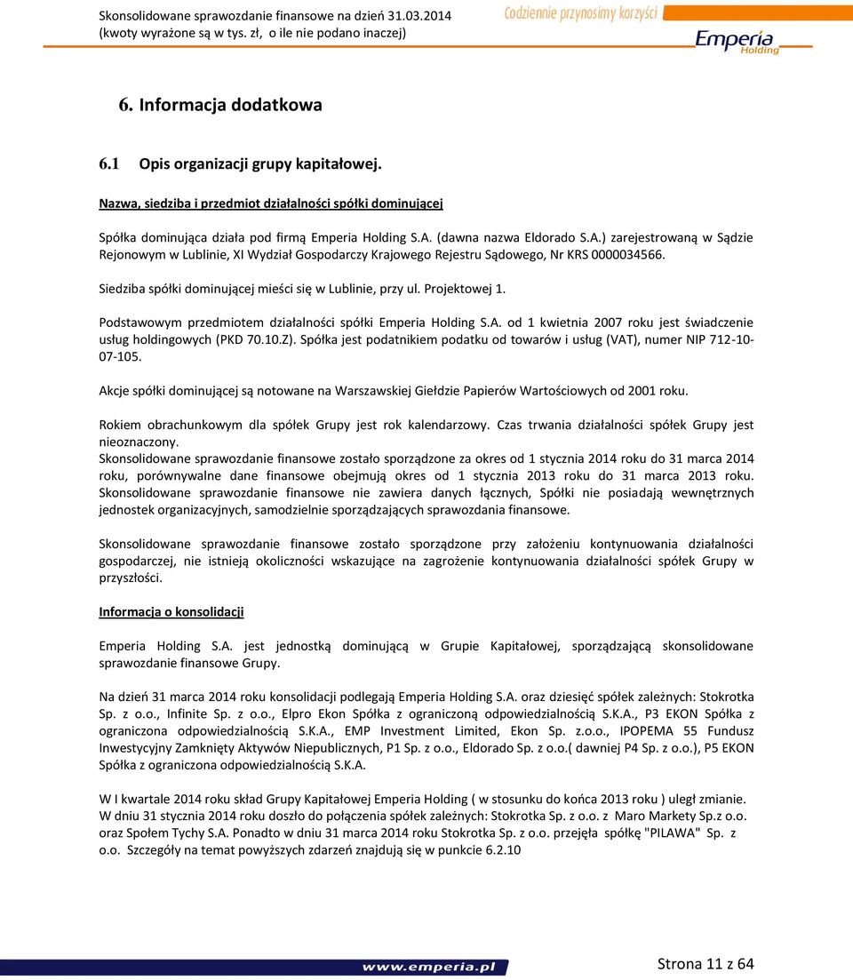 Siedziba spółki dominującej mieści się w Lublinie, przy ul. Projektowej 1. Podstawowym przedmiotem działalności spółki Emperia Holding S.A.