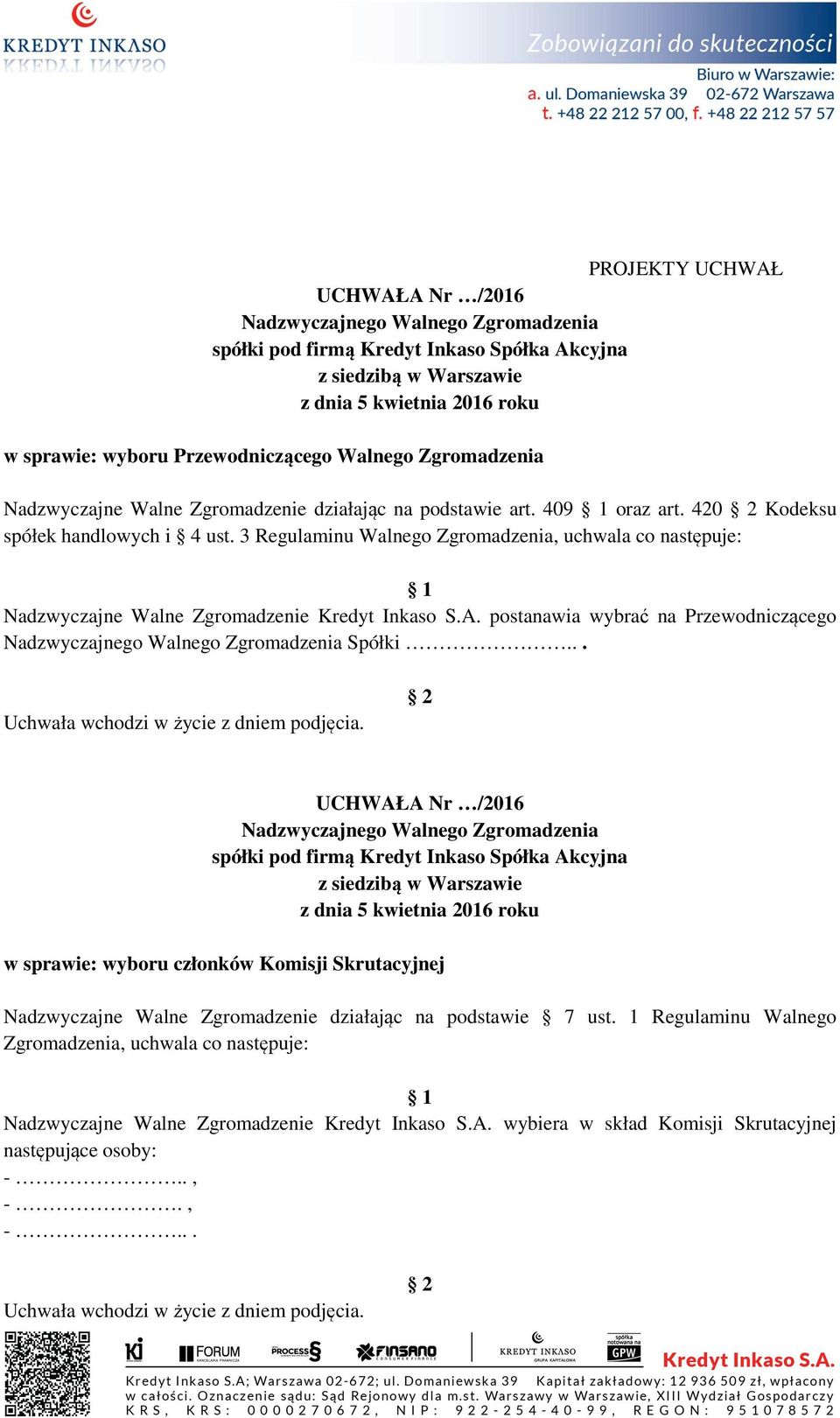 postanawia wybrać na Przewodniczącego Spółki... w sprawie: wyboru członków Komisji Skrutacyjnej Nadzwyczajne Walne Zgromadzenie działając na podstawie 7 ust.