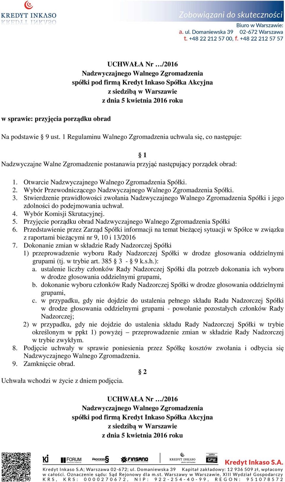 Przyjęcie porządku obrad Spółki 6. Przedstawienie przez Zarząd Spółki informacji na temat bieżącej sytuacji w Spółce w związku z raportami bieżącymi nr 9, 10 i 13/2016 7.