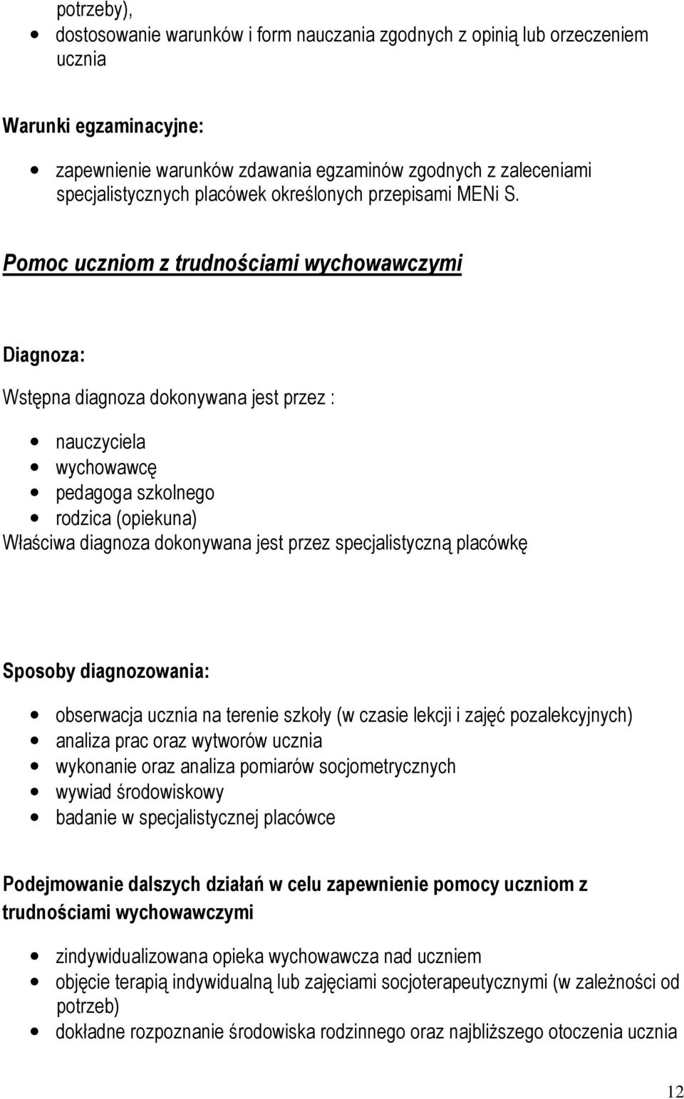 Pomoc uczniom z trudnościami wychowawczymi Diagnoza: Wstępna diagnoza dokonywana jest przez : nauczyciela wychowawcę pedagoga szkolnego rodzica (opiekuna) Właściwa diagnoza dokonywana jest przez