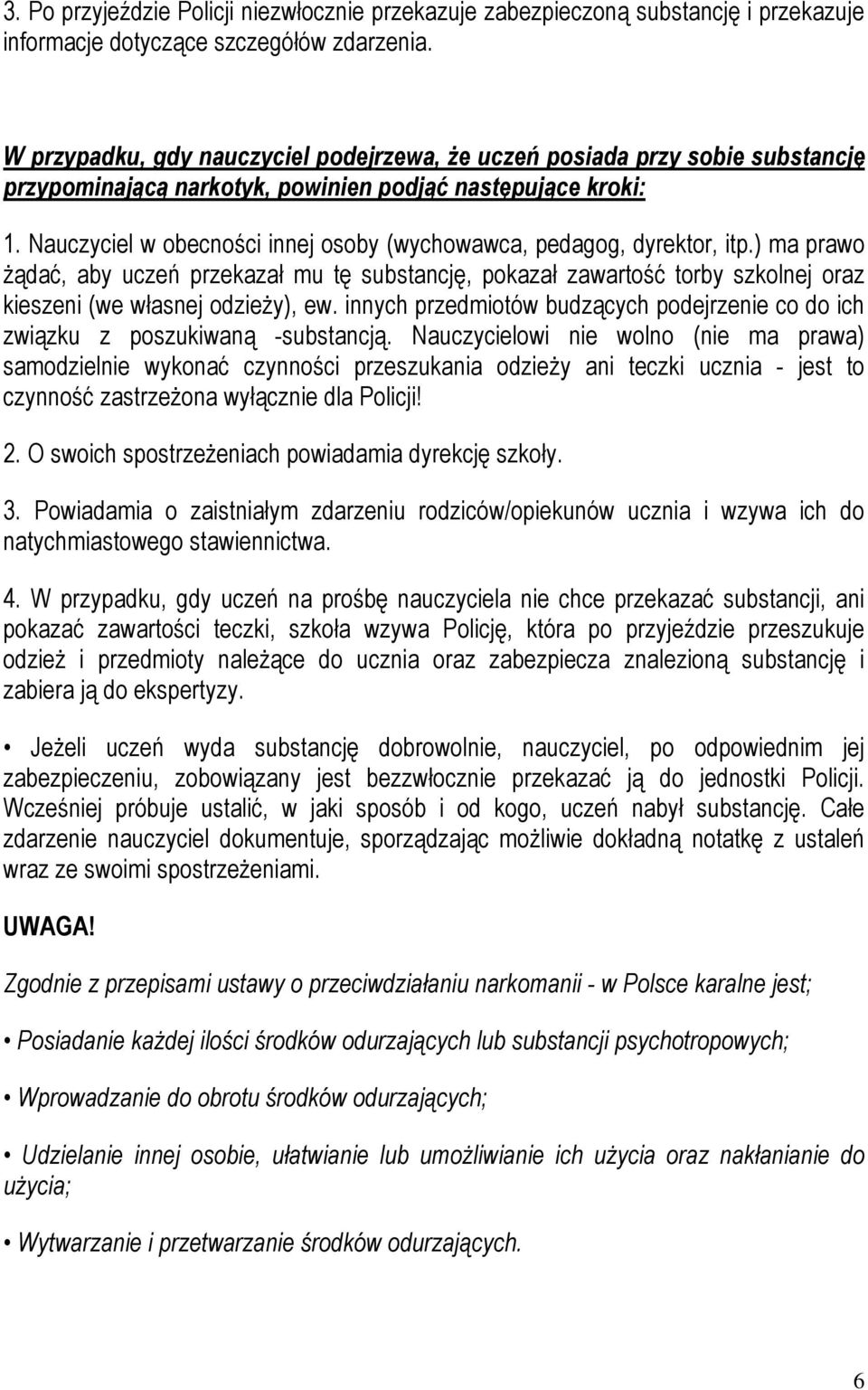 Nauczyciel w obecności innej osoby (wychowawca, pedagog, dyrektor, itp.) ma prawo żądać, aby uczeń przekazał mu tę substancję, pokazał zawartość torby szkolnej oraz kieszeni (we własnej odzieży), ew.