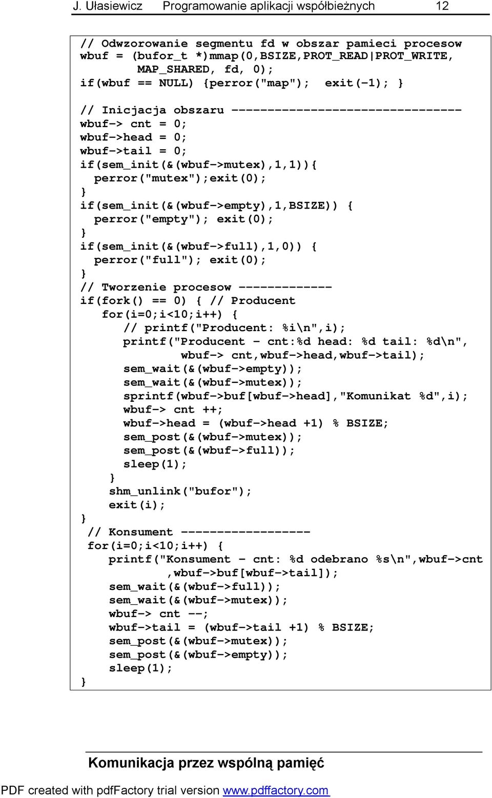 if(sem_init(&(wbuf->empty),1,bsize)) { perror("empty"); exit(0); if(sem_init(&(wbuf->full),1,0)) { perror("full"); exit(0); // Tworzenie procesow ------------- if(fork() == 0) { // Producent