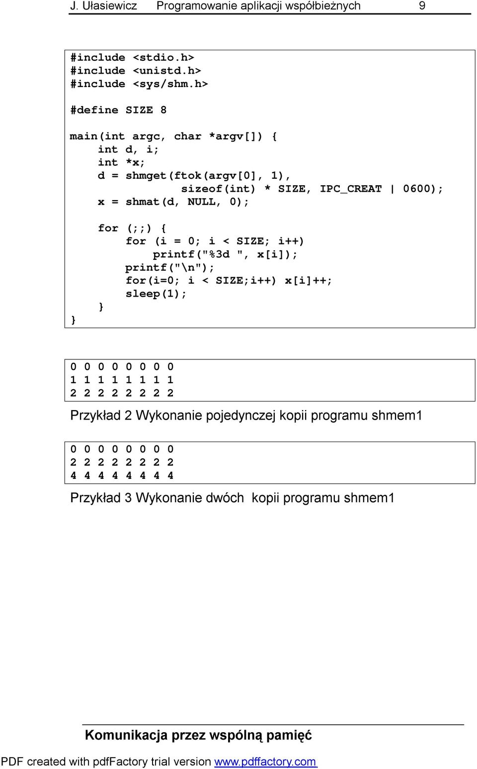 NULL, 0); for (;;) { for (i = 0; i < SIZE; i++) printf("%3d ", x[i]); printf("\n"); for(i=0; i < SIZE;i++) x[i]++; sleep(1); 0 0 0 0 0 0 0 0 1 1