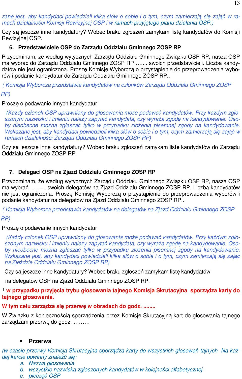 Przedstawiciele OSP do Zarządu Oddziału Gminnego ZOSP RP Przypominam, że według wytycznych Zarządu Oddziału Gminnego Związku OSP RP, nasza OSP ma wybrać do Zarządu Oddziału Gminnego ZOSP RP.