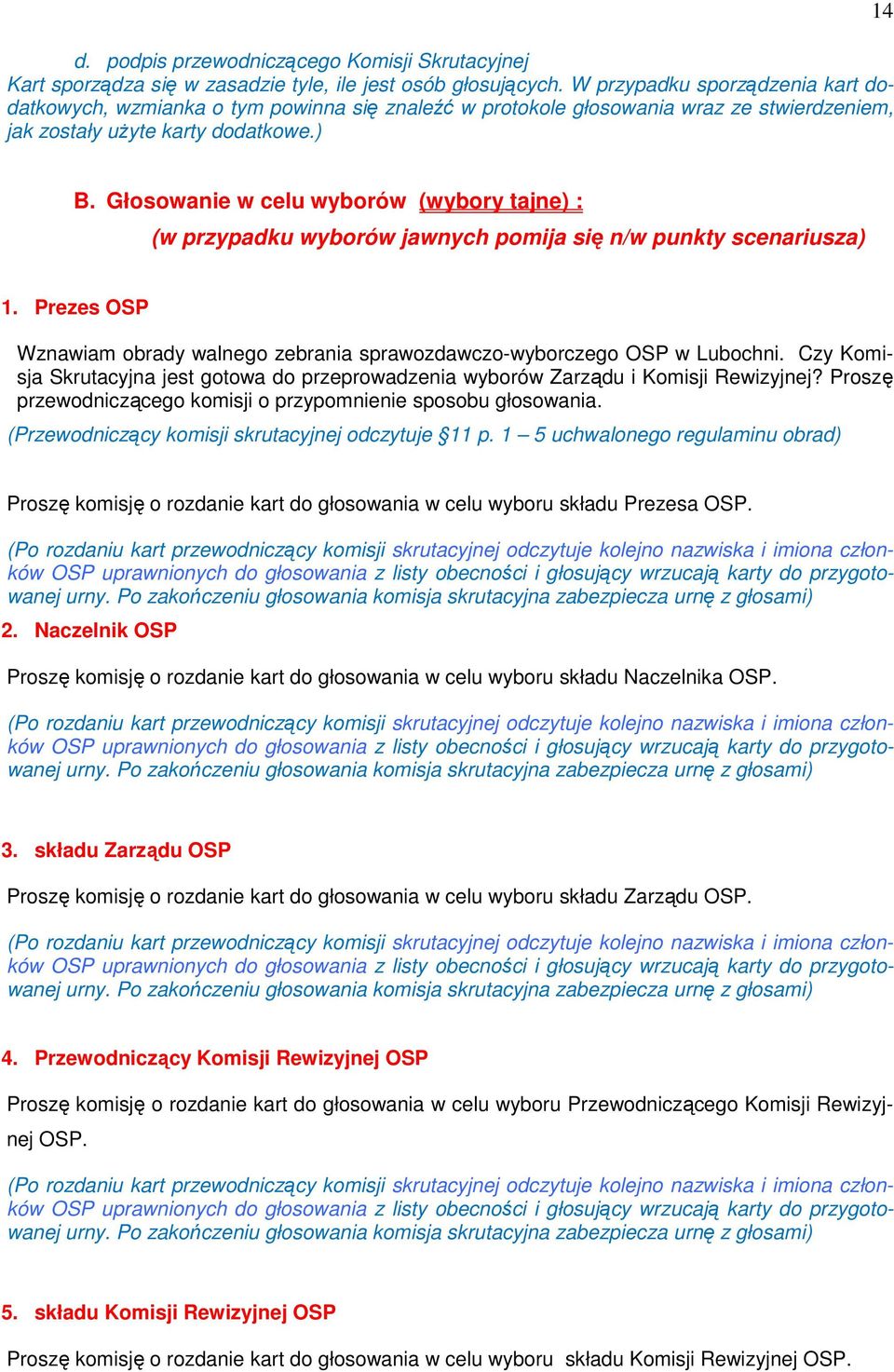 Głosowanie w celu wyborów (wybory tajne) : (w przypadku wyborów jawnych pomija się n/w punkty scenariusza) 1. Prezes OSP Wznawiam obrady walnego zebrania sprawozdawczo-wyborczego OSP w Lubochni.