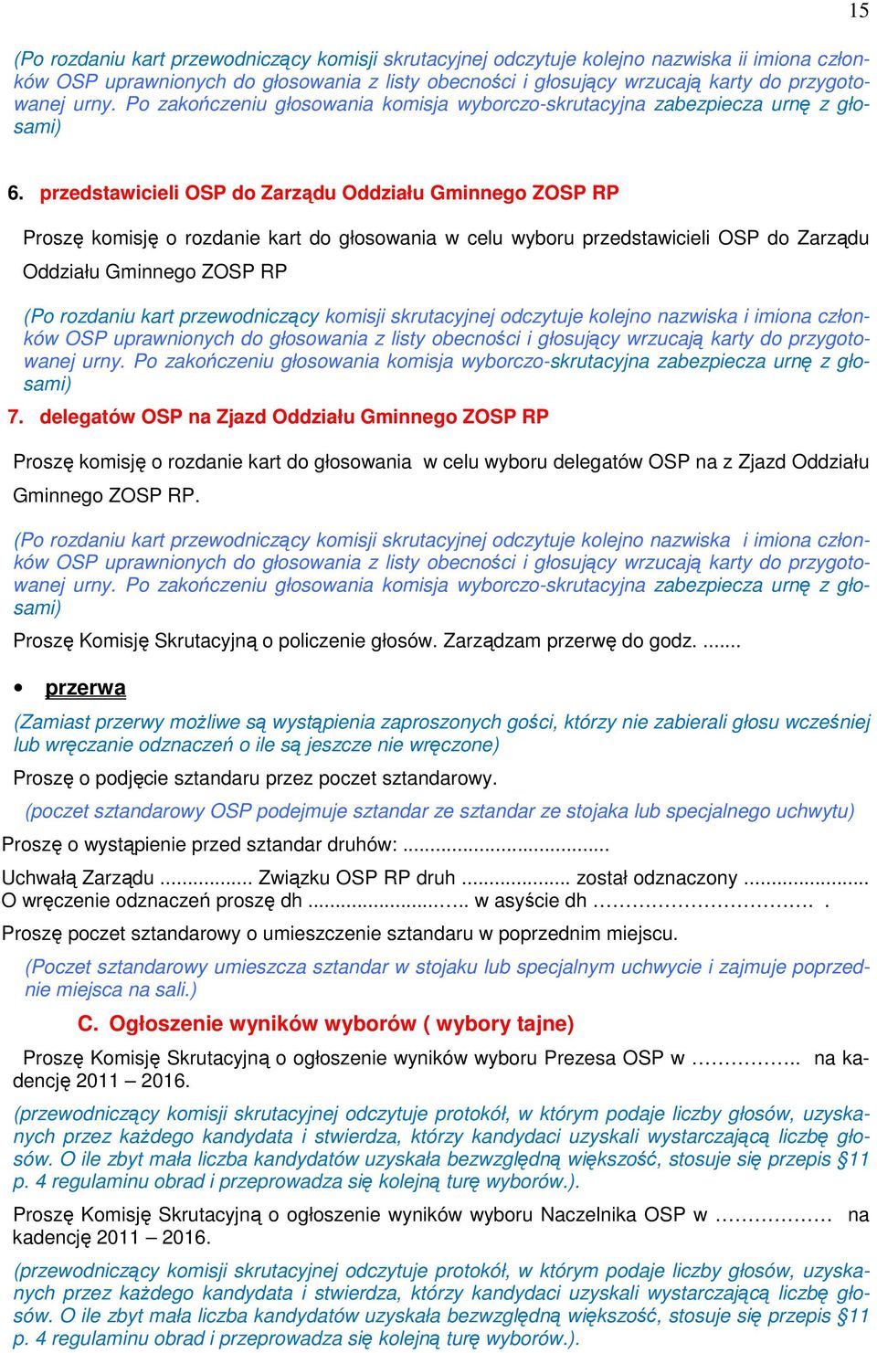 przedstawicieli OSP do Zarządu Oddziału Gminnego ZOSP RP Proszę komisję o rozdanie kart do głosowania w celu wyboru przedstawicieli OSP do Zarządu Oddziału Gminnego ZOSP RP (Po rozdaniu kart