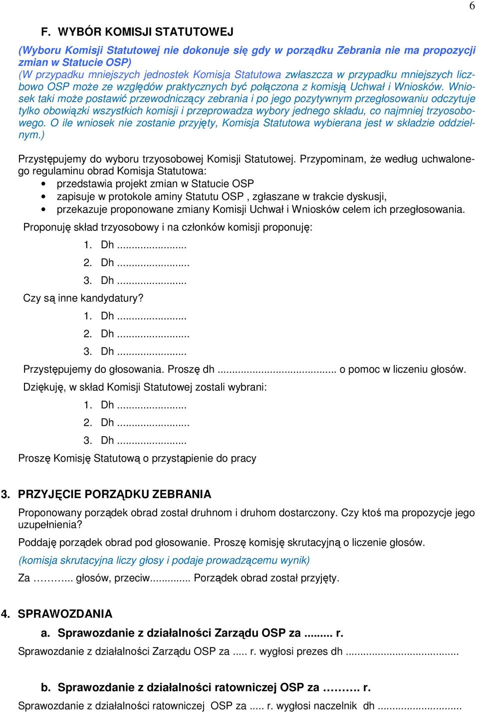 Wniosek taki może postawić przewodniczący zebrania i po jego pozytywnym przegłosowaniu odczytuje tylko obowiązki wszystkich komisji i przeprowadza wybory jednego składu, co najmniej trzyosobowego.