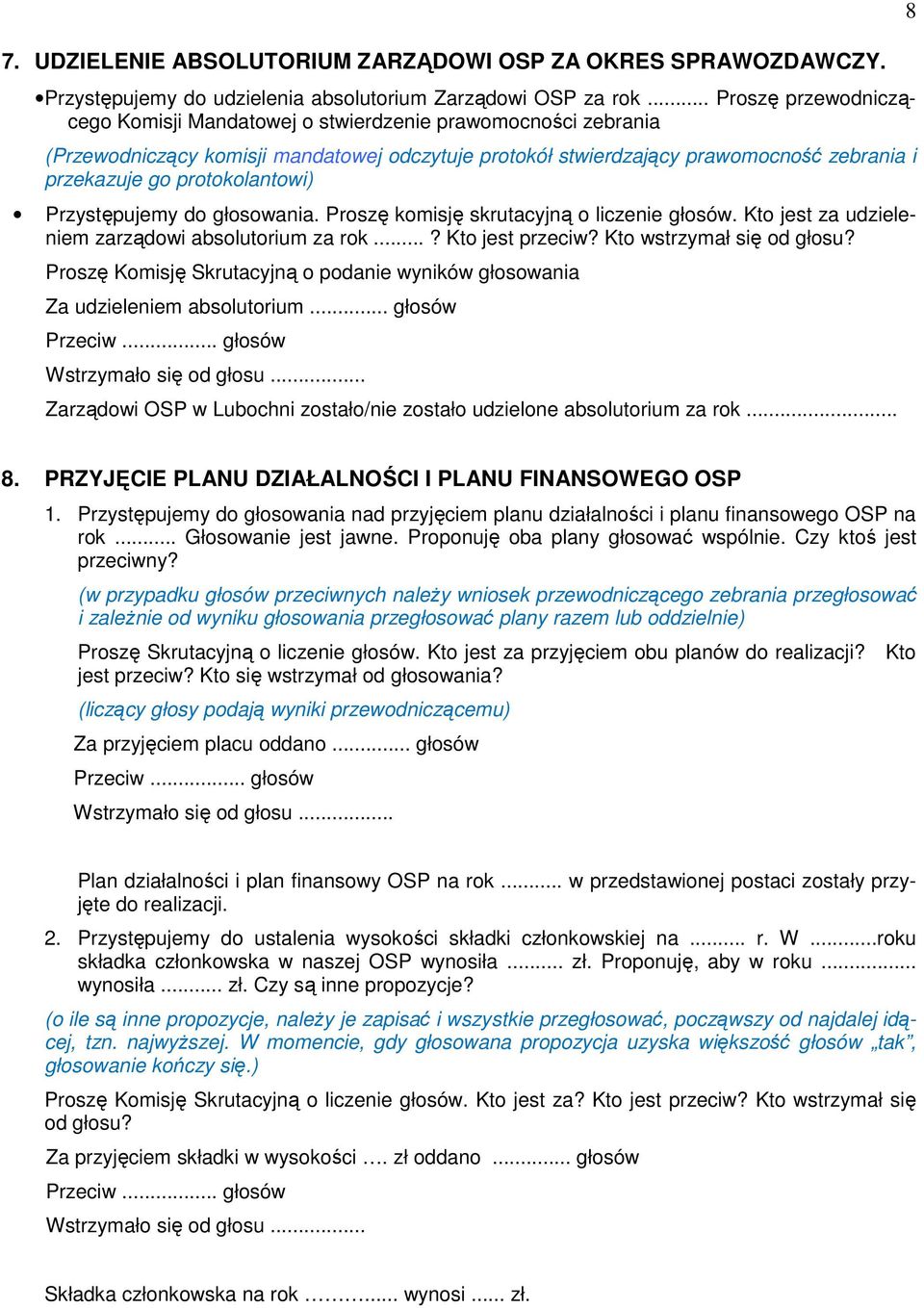 protokolantowi) Przystępujemy do głosowania. Proszę komisję skrutacyjną o liczenie głosów. Kto jest za udzieleniem zarządowi absolutorium za rok...? Kto jest przeciw? Kto wstrzymał się od głosu?