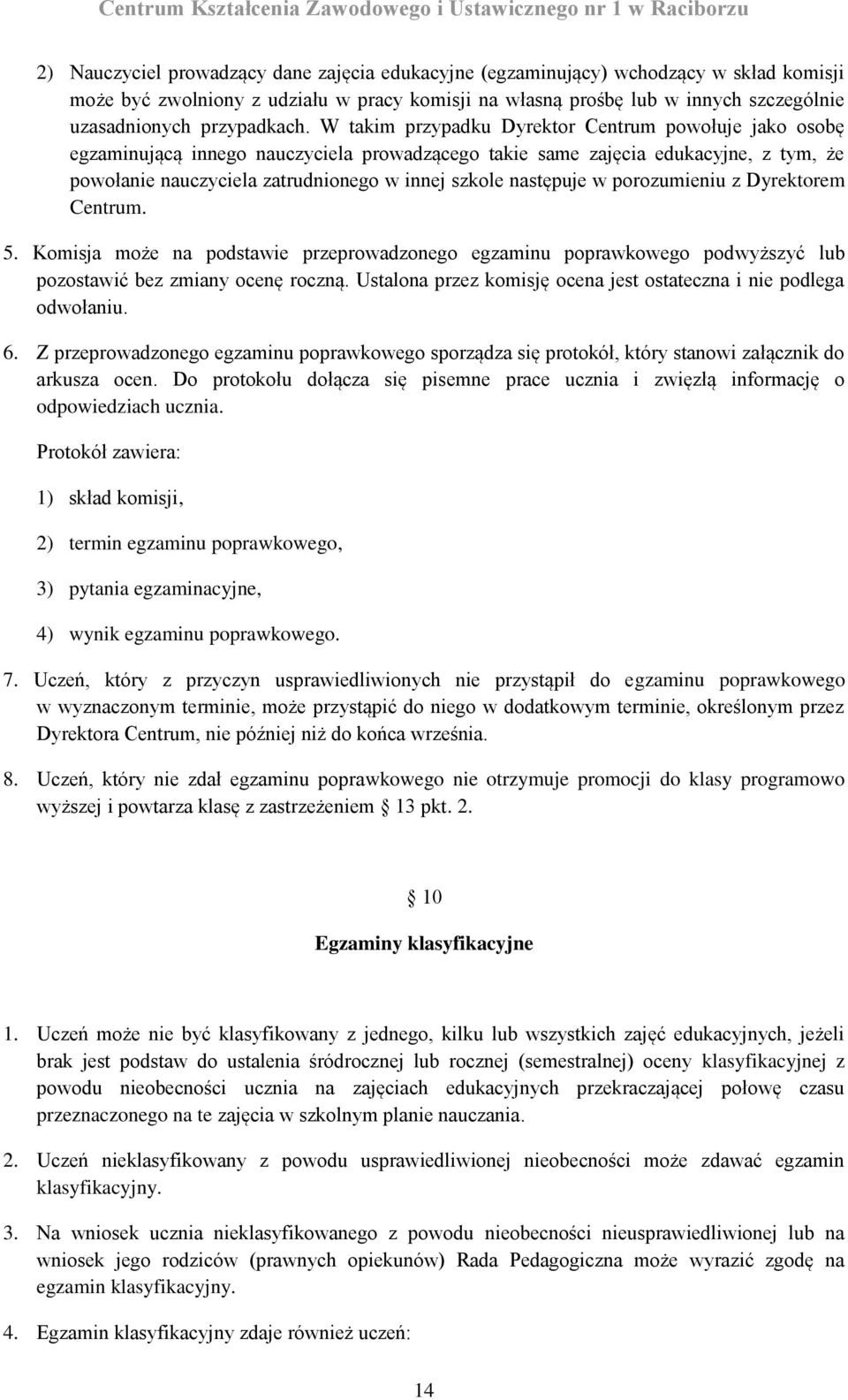 W takim przypadku Dyrektor Centrum powołuje jako osobę egzaminującą innego nauczyciela prowadzącego takie same zajęcia edukacyjne, z tym, że powołanie nauczyciela zatrudnionego w innej szkole