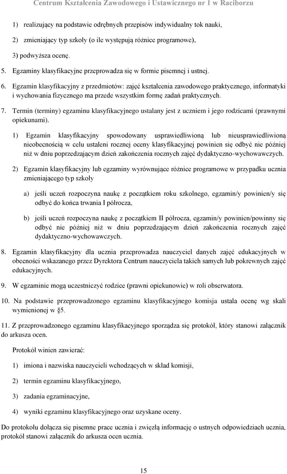 Egzamin klasyfikacyjny z przedmiotów: zajęć kształcenia zawodowego praktycznego, informatyki i wychowania fizycznego ma przede wszystkim formę zadań praktycznych. 7.