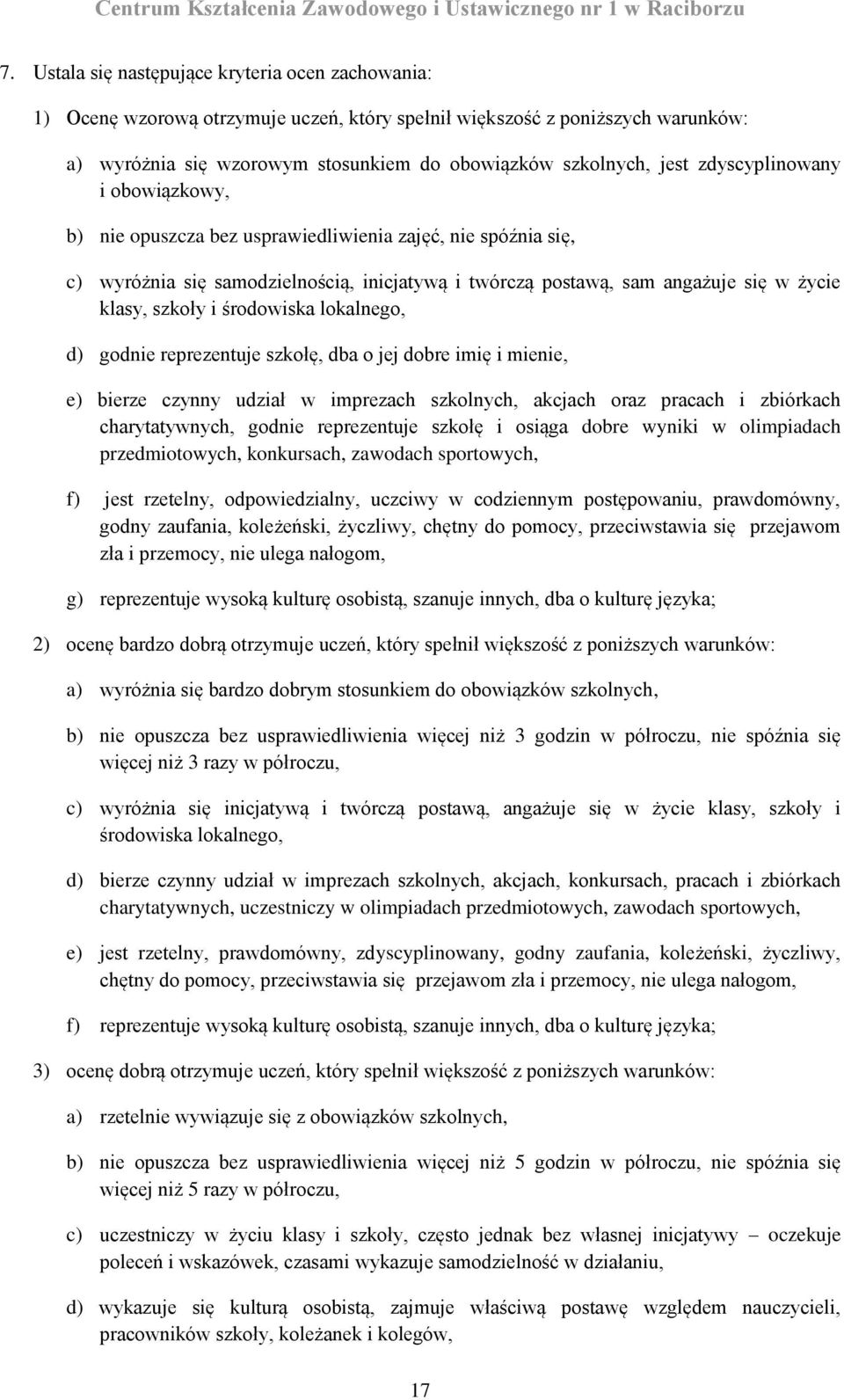 środowiska lokalnego, d) godnie reprezentuje szkołę, dba o jej dobre imię i mienie, e) bierze czynny udział w imprezach szkolnych, akcjach oraz pracach i zbiórkach charytatywnych, godnie reprezentuje