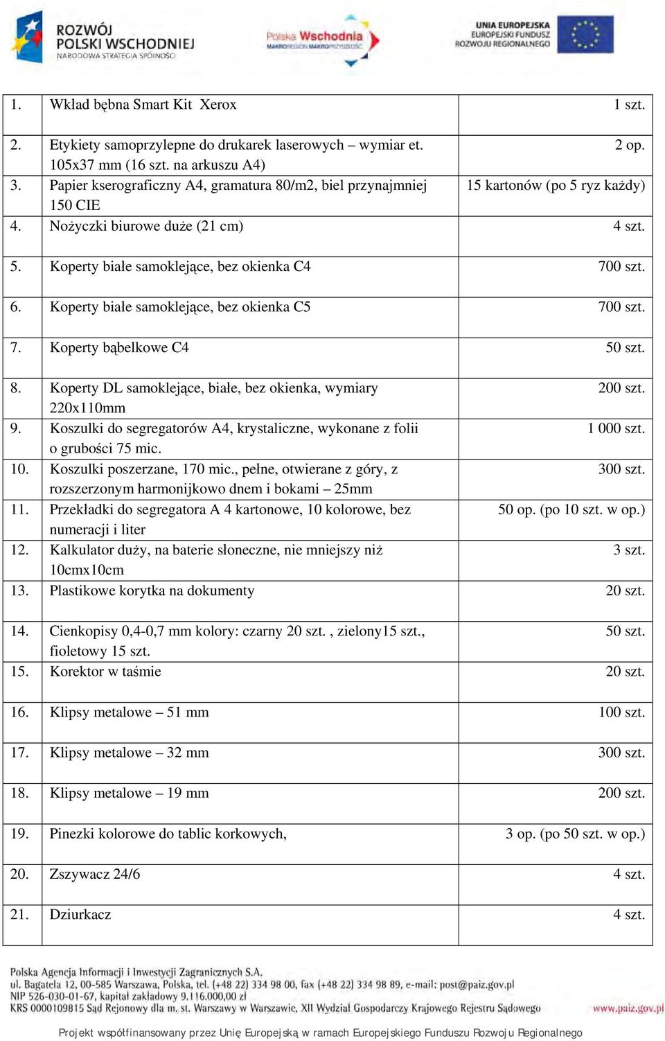 Koperty białe samoklejące, bez okienka C5 700 szt. 7. Koperty bąbelkowe C4 50 szt. 8. Koperty DL samoklejące, białe, bez okienka, wymiary 200 szt. 220x110mm 9.