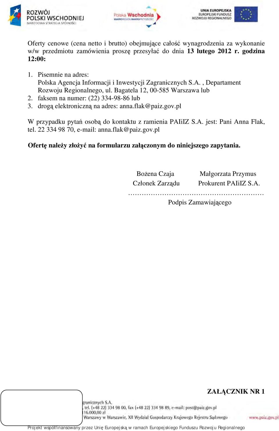 faksem na numer: (22) 334-98-86 lub 3. drogą elektroniczną na adres: anna.flak@paiz.gov.pl W przypadku pytań osobą do kontaktu z ramienia PAIiIZ S.A. jest: Pani Anna Flak, tel.