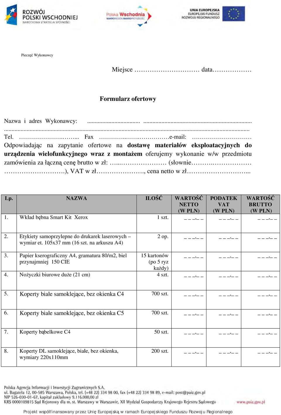 w zł:... (słownie..), VAT w zł., cena netto w zł... Lp. NAZWA ILOŚĆ WARTOŚĆ NETTO (W PLN) PODATEK VAT (W PLN) WARTOŚĆ BRUTTO (W PLN) 1. Wkład bębna Smart Kit Xerox 1 szt. _, _, _, 2.