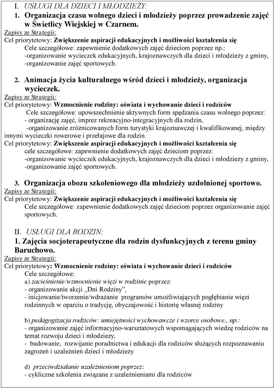 : -organizowanie wycieczek edukacyjnych, krajoznawczych dla dzieci i młodzieży z gminy, -organizowanie zajęć sportowych. 2. Animacja życia kulturalnego wśród dzieci i młodzieży, organizacja wycieczek.