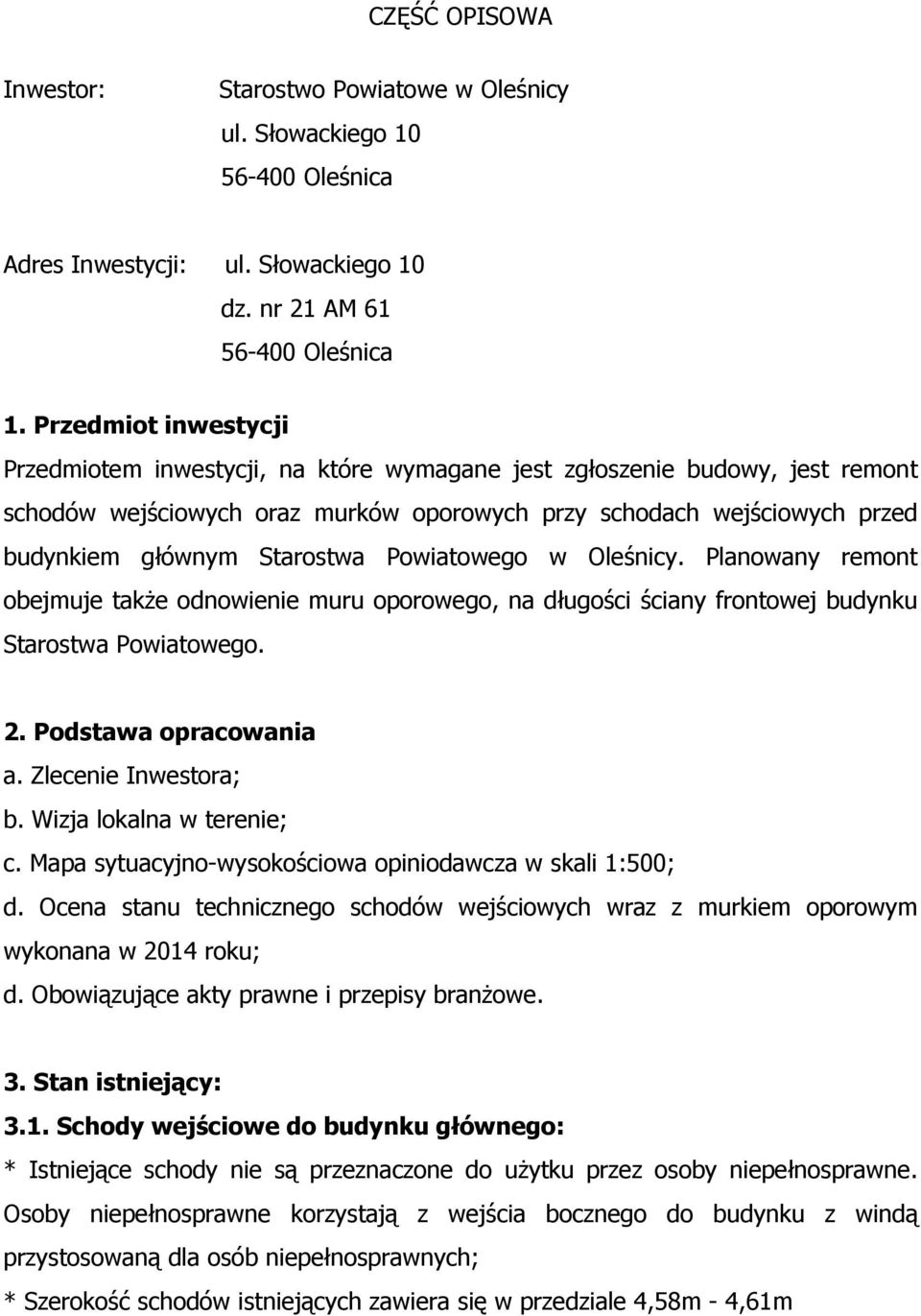 Starostwa Powiatowego w Oleśnicy. Planowany remont obejmuje takŝe odnowienie muru oporowego, na długości ściany frontowej budynku Starostwa Powiatowego. 2. Podstawa opracowania a.