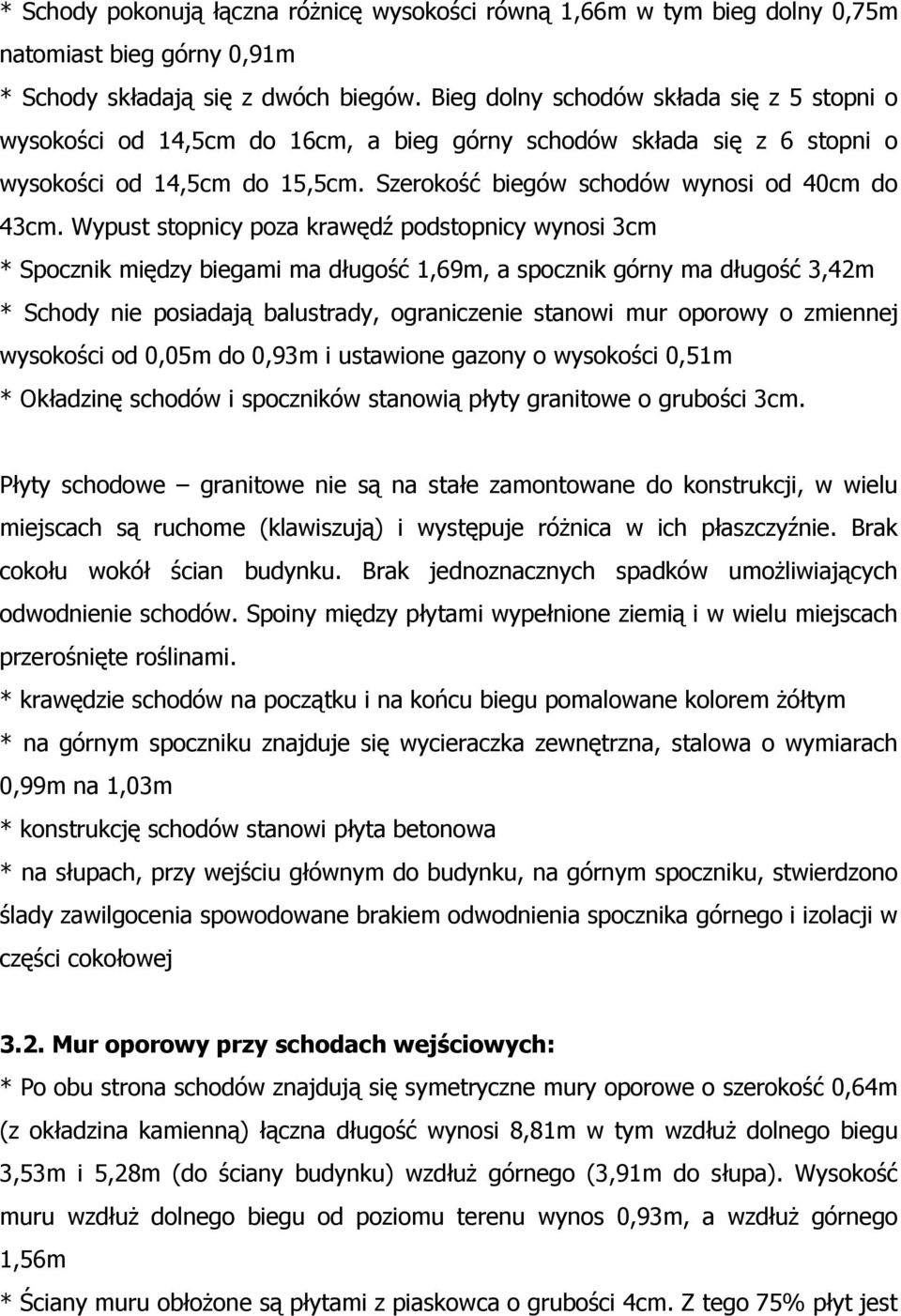 Wypust stopnicy poza krawędź podstopnicy wynosi 3cm * Spocznik między biegami ma długość 1,69m, a spocznik górny ma długość 3,42m * Schody nie posiadają balustrady, ograniczenie stanowi mur oporowy o