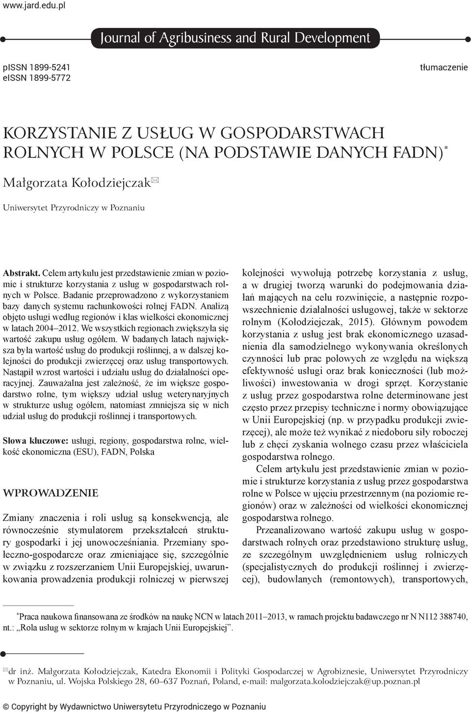 Kołodziejczak Uniwersytet Przyrodniczy w Poznaniu Abstrakt. Celem artykułu jest przedstawienie zmian w poziomie i strukturze korzystania z usług w gospodarstwach rolnych w Polsce.