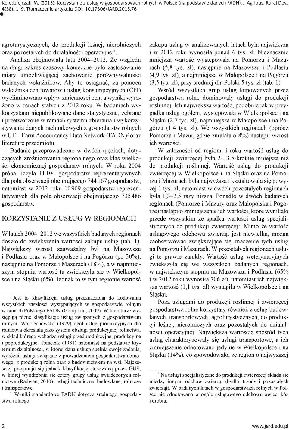 Aby to osiągnąć, za pomocą wskaźnika cen towarów i usług konsumpcyjnych (CPI) wyeliminowano wpływ zmienności cen, a wyniki wyrażono w cenach stałych z 2012 roku.