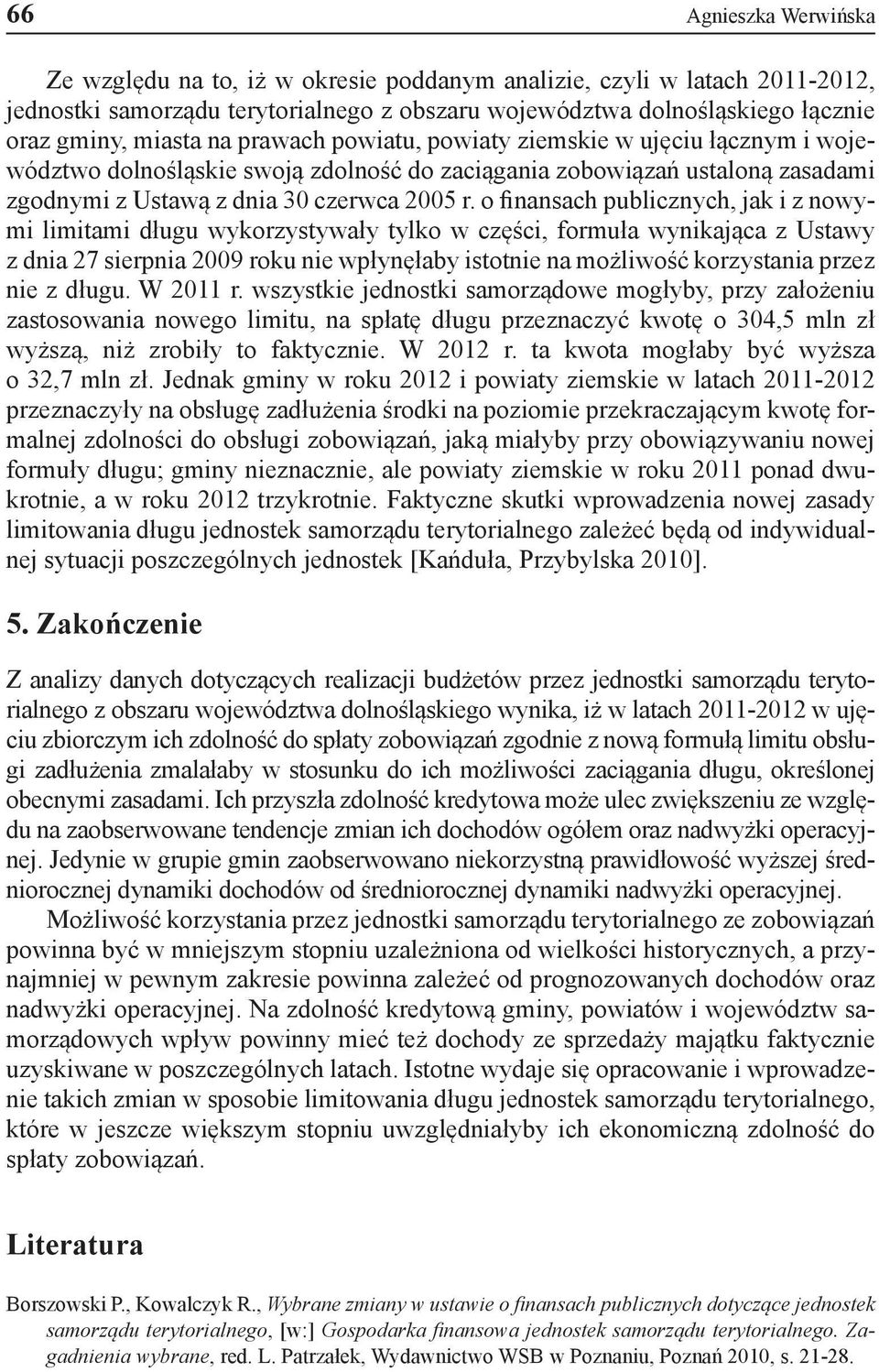 o finansach publicznych, jak i z nowymi limitami długu wykorzystywały tylko w części, formuła wynikająca z Ustawy z dnia 27 sierpnia 2009 roku nie wpłynęłaby istotnie na możliwość korzystania przez