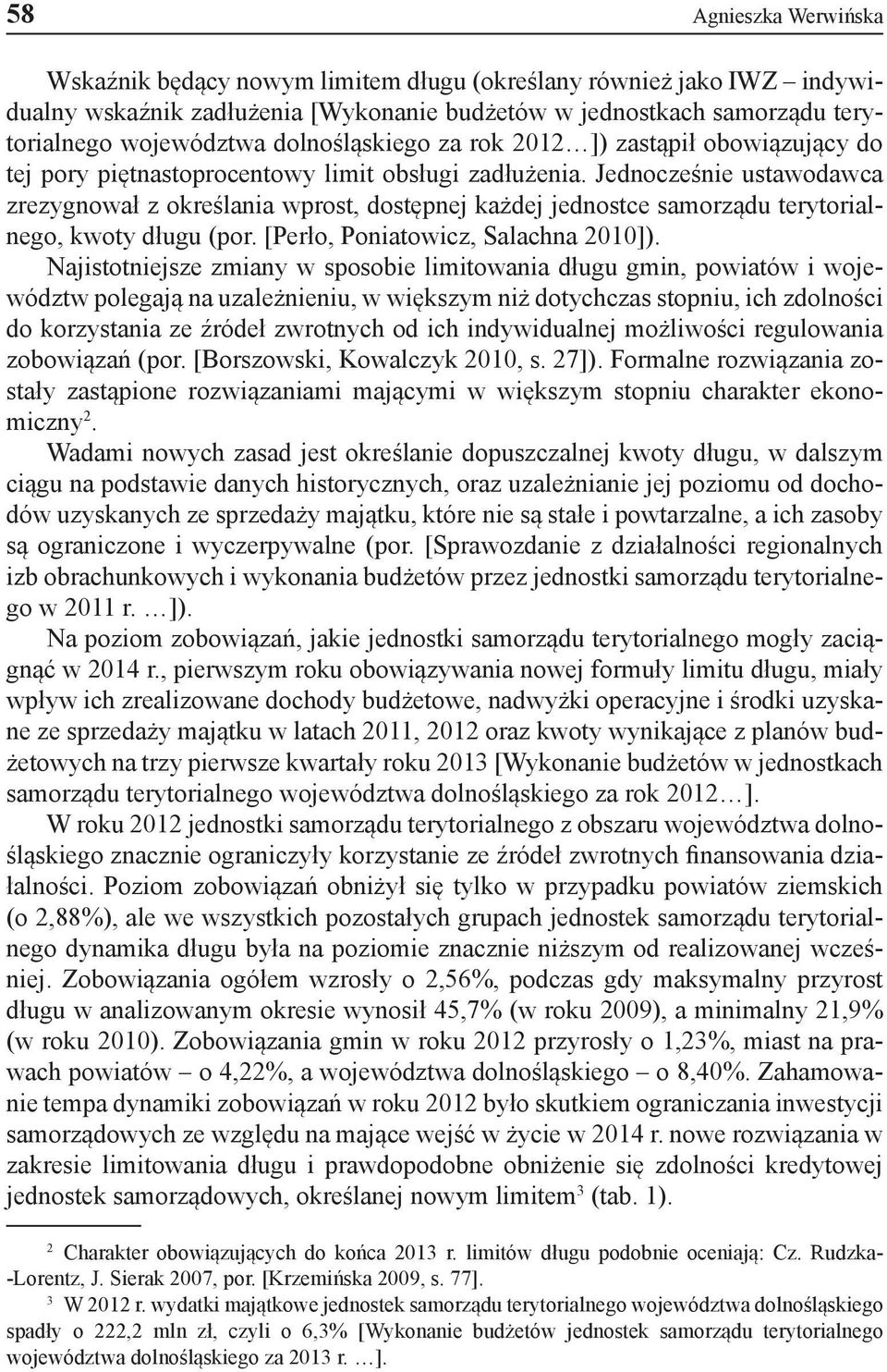 Jednocześnie ustawodawca zrezygnował z określania wprost, dostępnej każdej jednostce samorządu terytorialnego, kwoty długu (por. [Perło, Poniatowicz, Salachna 2010]).