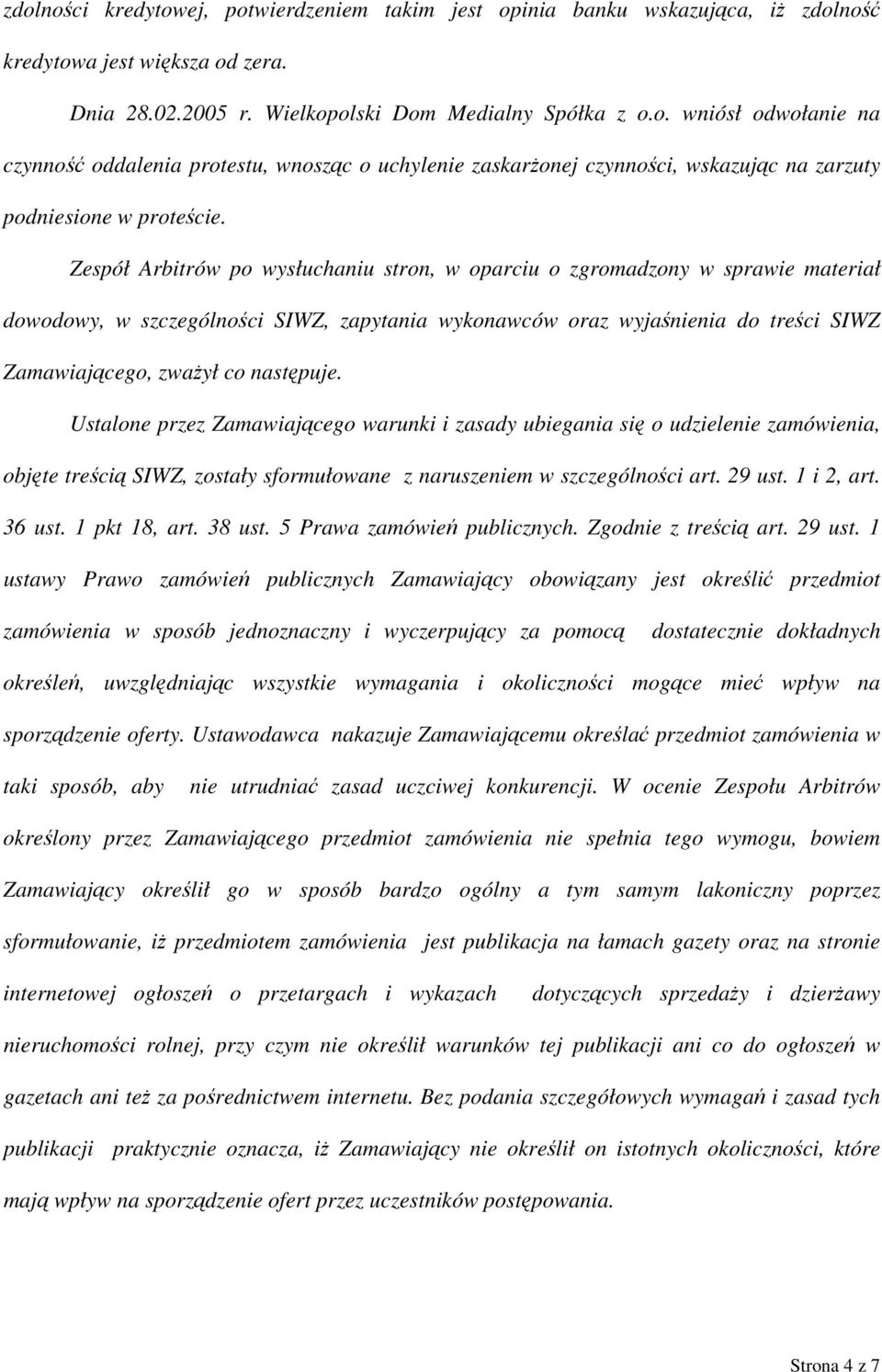 następuje. Ustalone przez Zamawiającego warunki i zasady ubiegania się o udzielenie zamówienia, objęte treścią SIWZ, zostały sformułowane z naruszeniem w szczególności art. 29 ust. 1 i 2, art. 36 ust.