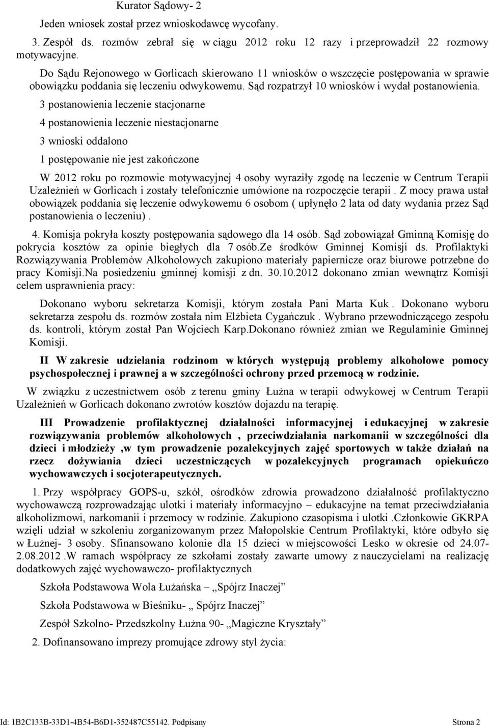 3 postanowienia leczenie stacjonarne 4 postanowienia leczenie niestacjonarne 3 wnioski oddalono 1 postępowanie nie jest zakończone W 2012 roku po rozmowie motywacyjnej 4 osoby wyraziły zgodę na